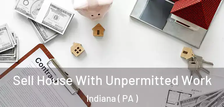  Sell House With Unpermitted Work Indiana ( PA )