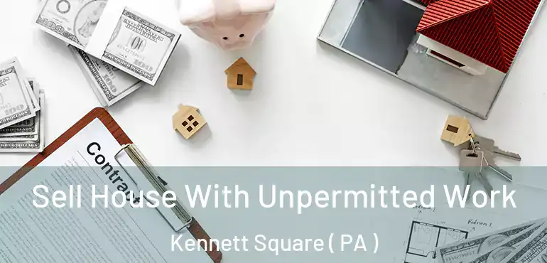  Sell House With Unpermitted Work Kennett Square ( PA )