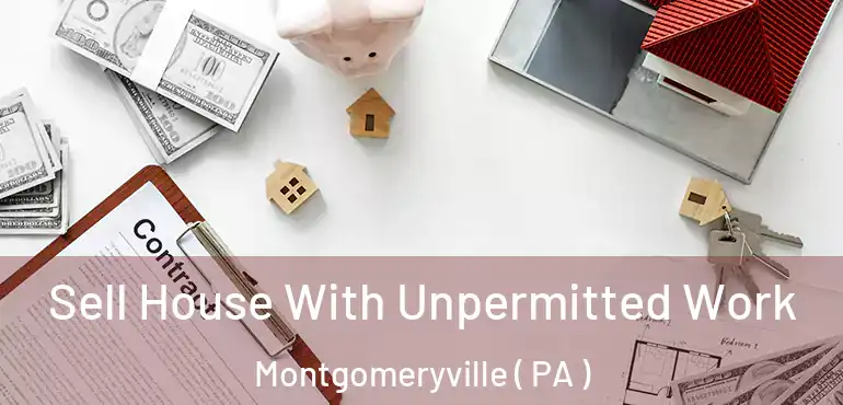  Sell House With Unpermitted Work Montgomeryville ( PA )