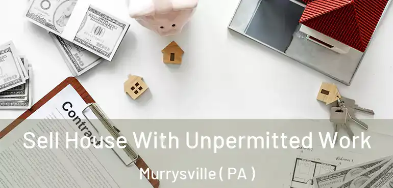  Sell House With Unpermitted Work Murrysville ( PA )
