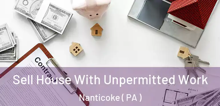  Sell House With Unpermitted Work Nanticoke ( PA )