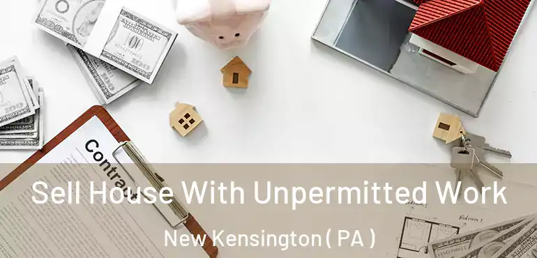  Sell House With Unpermitted Work New Kensington ( PA )