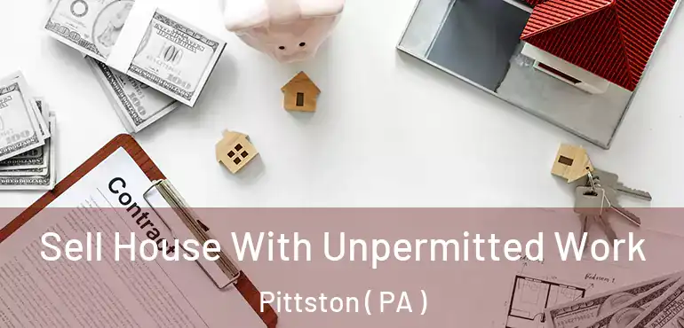  Sell House With Unpermitted Work Pittston ( PA )