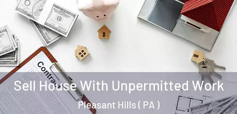  Sell House With Unpermitted Work Pleasant Hills ( PA )
