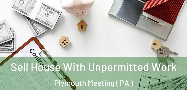  Sell House With Unpermitted Work Plymouth Meeting ( PA )