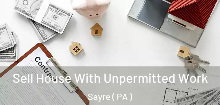  Sell House With Unpermitted Work Sayre ( PA )