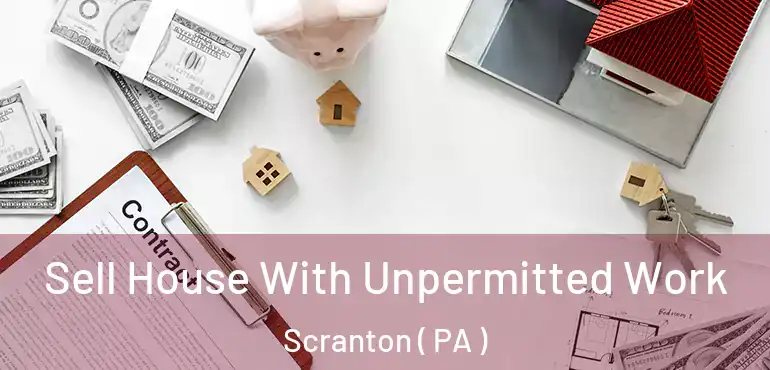  Sell House With Unpermitted Work Scranton ( PA )