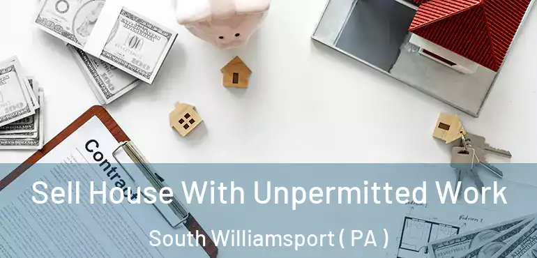  Sell House With Unpermitted Work South Williamsport ( PA )