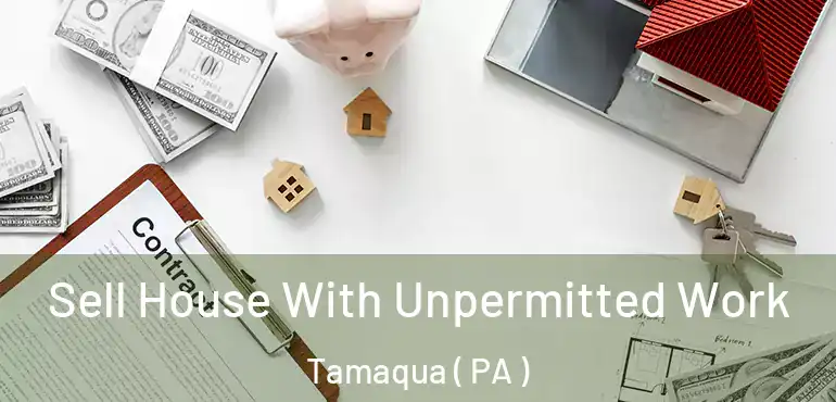  Sell House With Unpermitted Work Tamaqua ( PA )