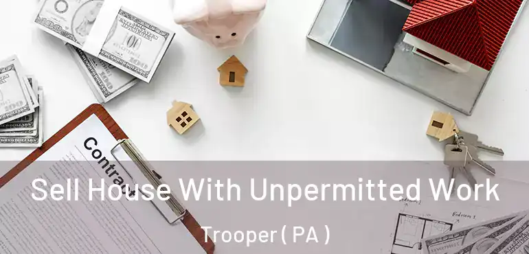  Sell House With Unpermitted Work Trooper ( PA )