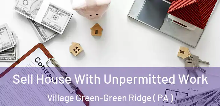  Sell House With Unpermitted Work Village Green-Green Ridge ( PA )