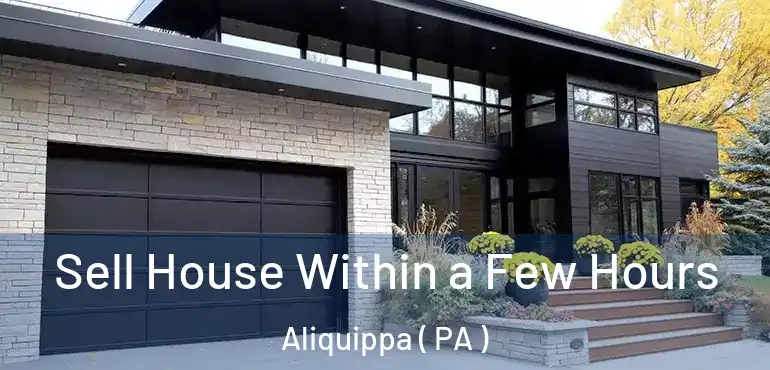  Sell House Within a Few Hours Aliquippa ( PA )