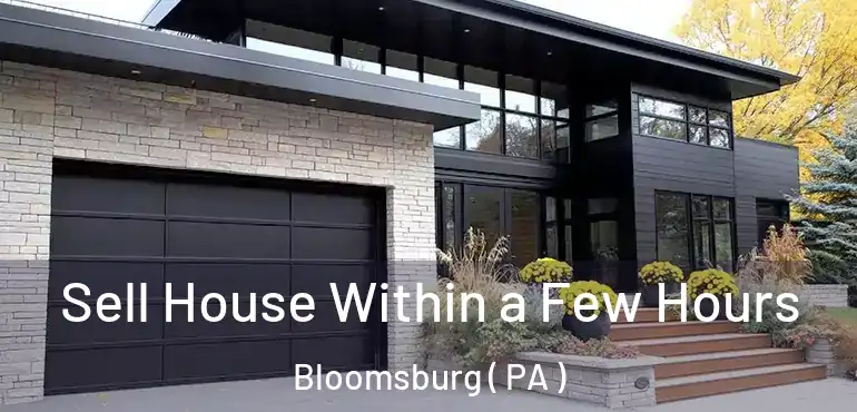  Sell House Within a Few Hours Bloomsburg ( PA )