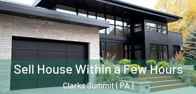  Sell House Within a Few Hours Clarks Summit ( PA )