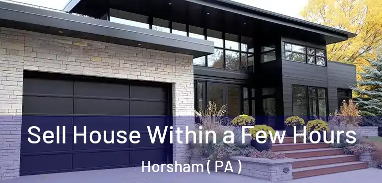  Sell House Within a Few Hours Horsham ( PA )