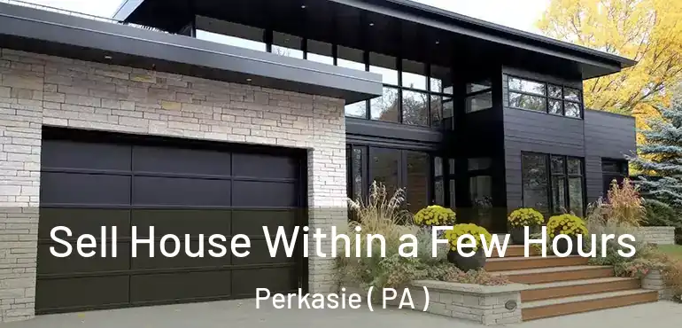  Sell House Within a Few Hours Perkasie ( PA )