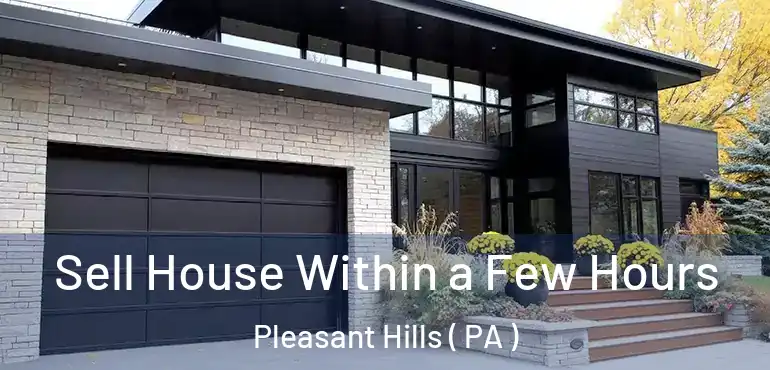  Sell House Within a Few Hours Pleasant Hills ( PA )