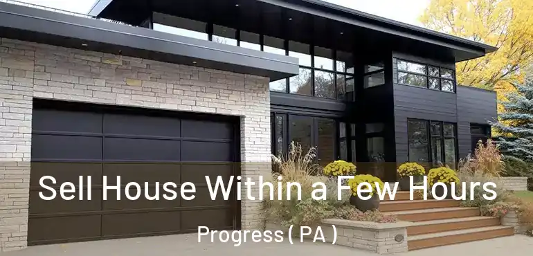  Sell House Within a Few Hours Progress ( PA )