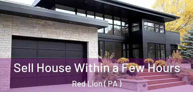  Sell House Within a Few Hours Red Lion ( PA )
