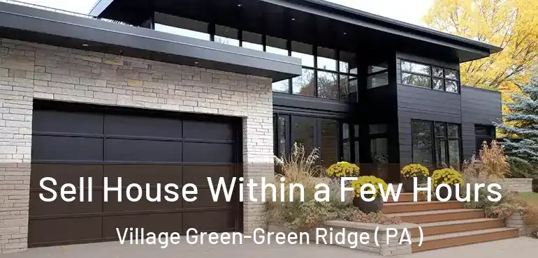  Sell House Within a Few Hours Village Green-Green Ridge ( PA )