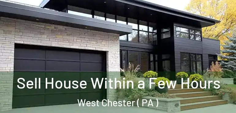  Sell House Within a Few Hours West Chester ( PA )