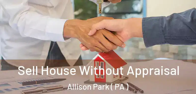  Sell House Without Appraisal Allison Park ( PA )