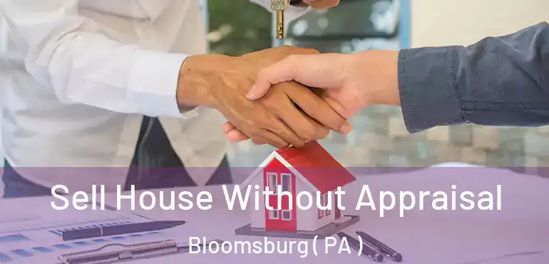  Sell House Without Appraisal Bloomsburg ( PA )