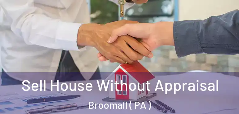  Sell House Without Appraisal Broomall ( PA )