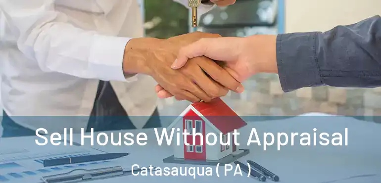  Sell House Without Appraisal Catasauqua ( PA )