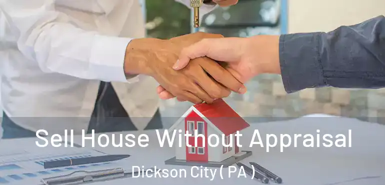  Sell House Without Appraisal Dickson City ( PA )