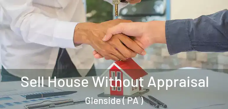  Sell House Without Appraisal Glenside ( PA )