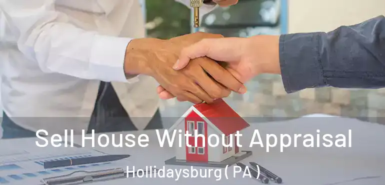  Sell House Without Appraisal Hollidaysburg ( PA )