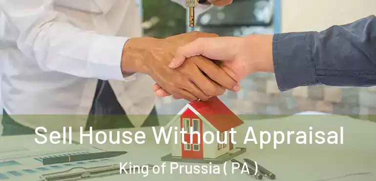  Sell House Without Appraisal King of Prussia ( PA )