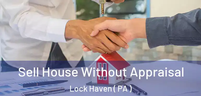  Sell House Without Appraisal Lock Haven ( PA )
