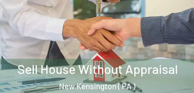  Sell House Without Appraisal New Kensington ( PA )