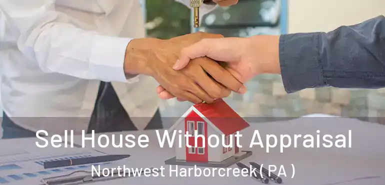  Sell House Without Appraisal Northwest Harborcreek ( PA )