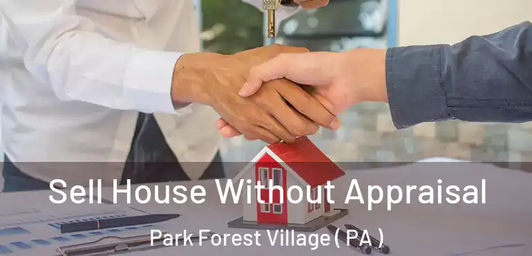  Sell House Without Appraisal Park Forest Village ( PA )