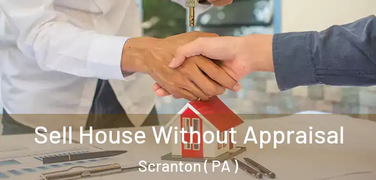  Sell House Without Appraisal Scranton ( PA )