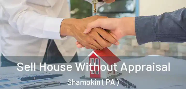  Sell House Without Appraisal Shamokin ( PA )