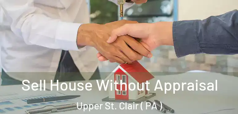  Sell House Without Appraisal Upper St. Clair ( PA )