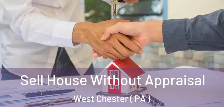  Sell House Without Appraisal West Chester ( PA )