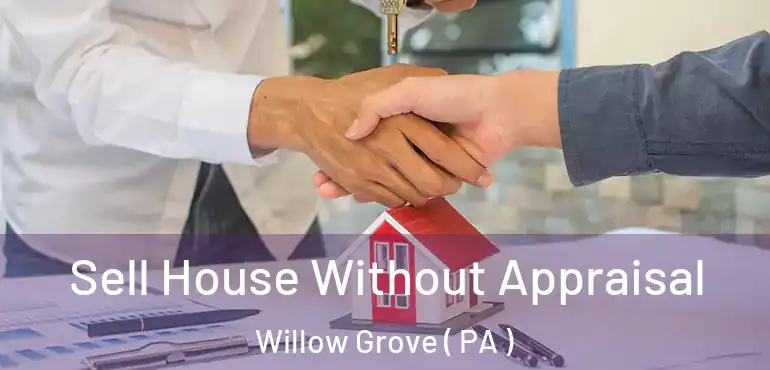  Sell House Without Appraisal Willow Grove ( PA )