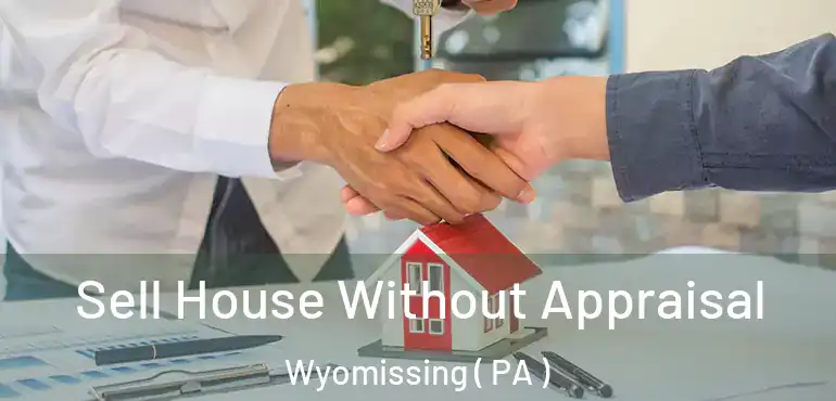  Sell House Without Appraisal Wyomissing ( PA )