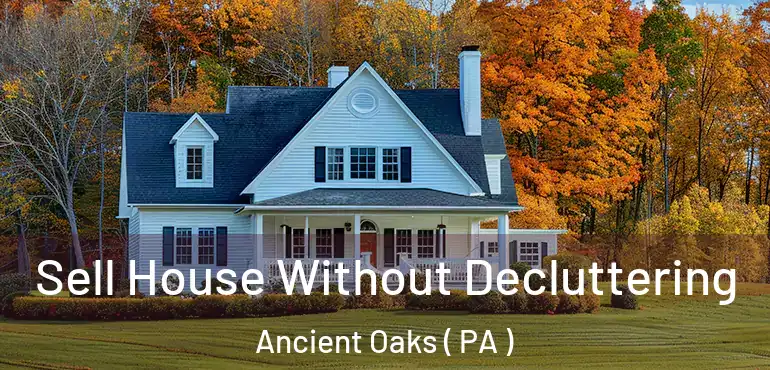  Sell House Without Decluttering Ancient Oaks ( PA )