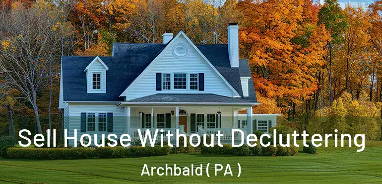  Sell House Without Decluttering Archbald ( PA )