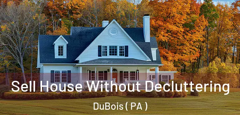 Sell House Without Decluttering DuBois ( PA )