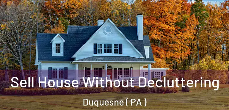  Sell House Without Decluttering Duquesne ( PA )