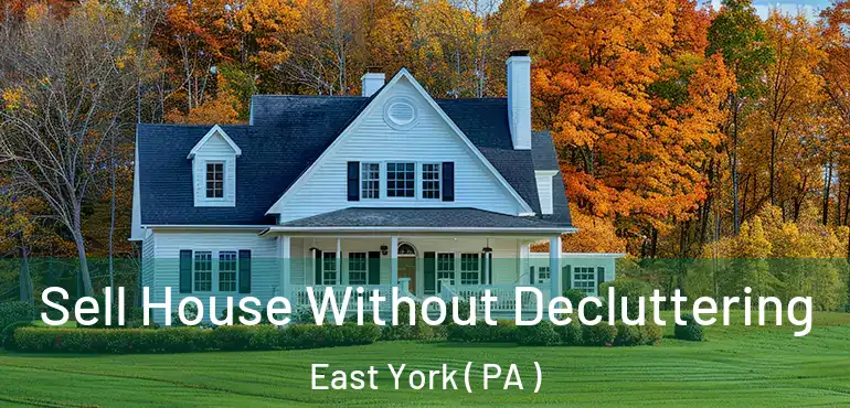  Sell House Without Decluttering East York ( PA )