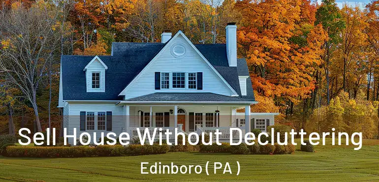  Sell House Without Decluttering Edinboro ( PA )
