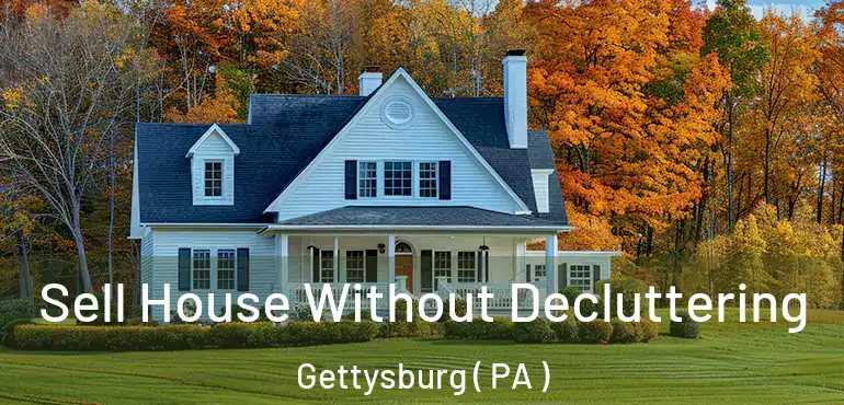  Sell House Without Decluttering Gettysburg ( PA )